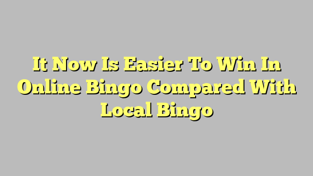 It Now Is Easier To Win In Online Bingo Compared With Local Bingo