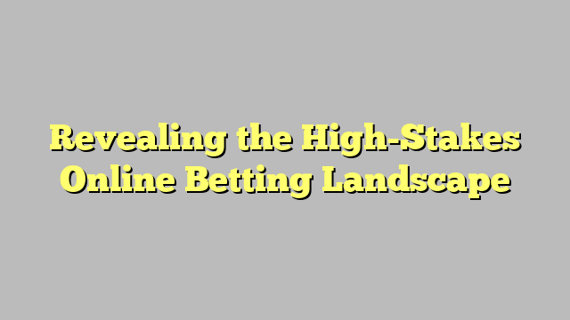 Revealing the High-Stakes Online Betting Landscape