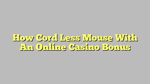 How Cord Less Mouse With An Online Casino Bonus