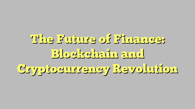 The Future of Finance: Blockchain and Cryptocurrency Revolution