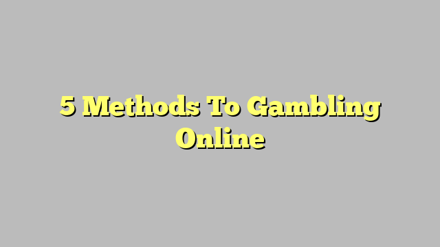 5 Methods To Gambling Online