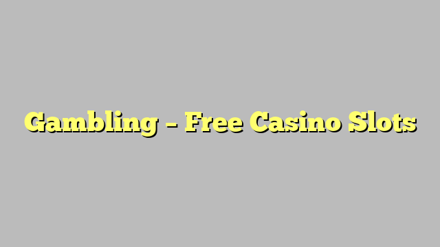 Gambling – Free Casino Slots