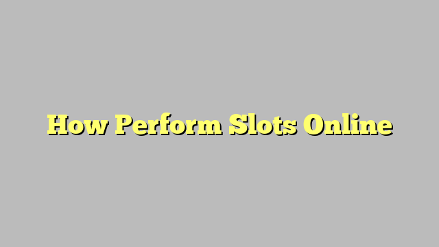 How Perform Slots Online