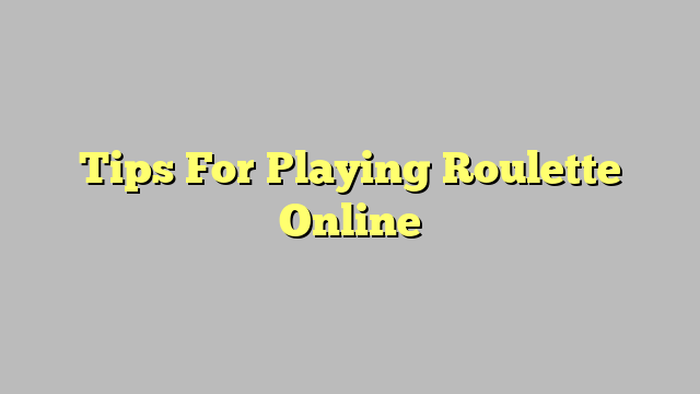 Tips For Playing Roulette Online