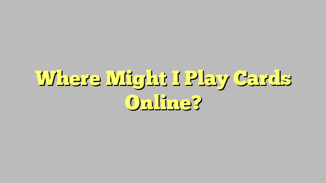 Where Might I Play Cards Online?