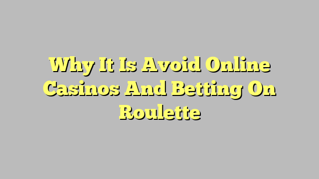 Why It Is Avoid Online Casinos And Betting On Roulette