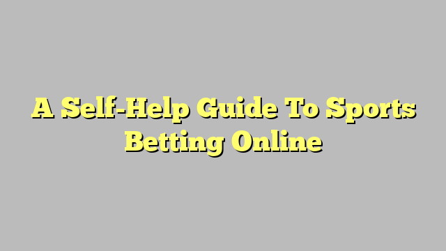 A Self-Help Guide To Sports Betting Online