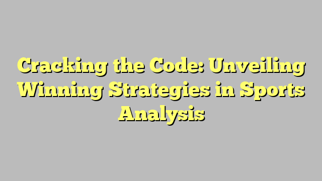 Cracking the Code: Unveiling Winning Strategies in Sports Analysis