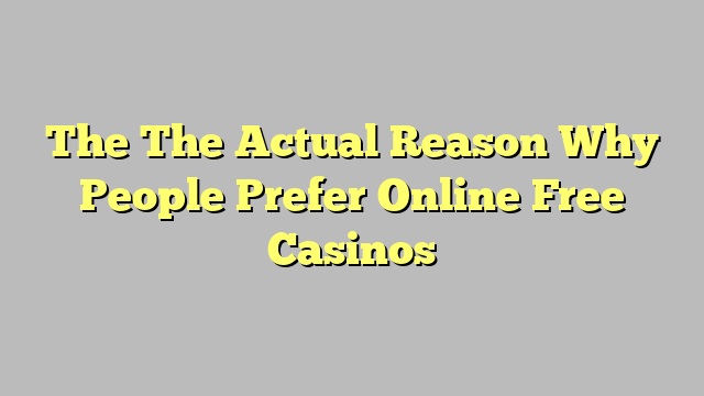 The The Actual Reason Why People Prefer Online Free Casinos
