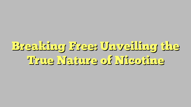 Breaking Free: Unveiling the True Nature of Nicotine
