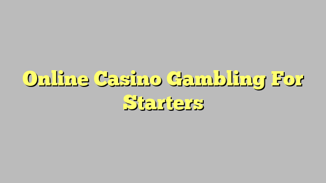 Online Casino Gambling For Starters