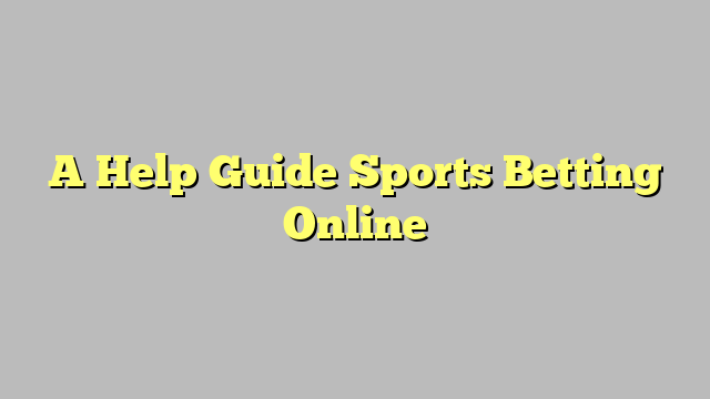 A Help Guide Sports Betting Online