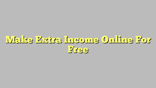Make Extra Income Online For Free