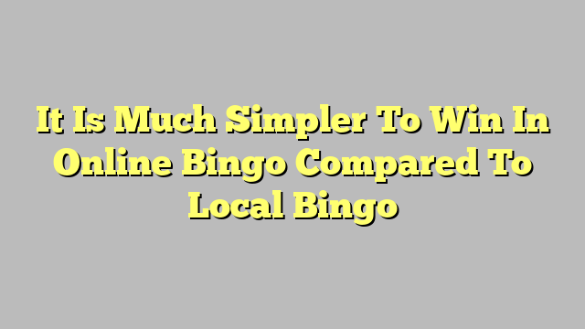 It Is Much Simpler To Win In Online Bingo Compared To Local Bingo